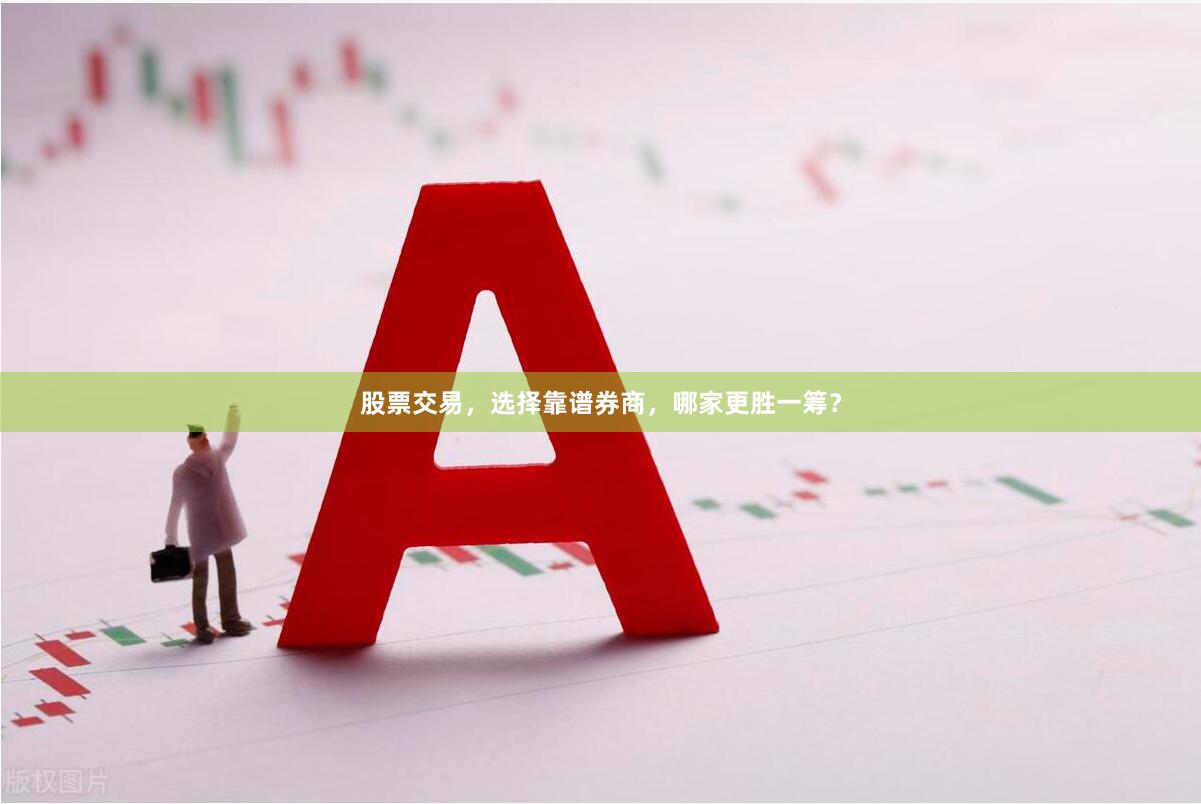 股票交易，选择靠谱券商，哪家更胜一筹？
