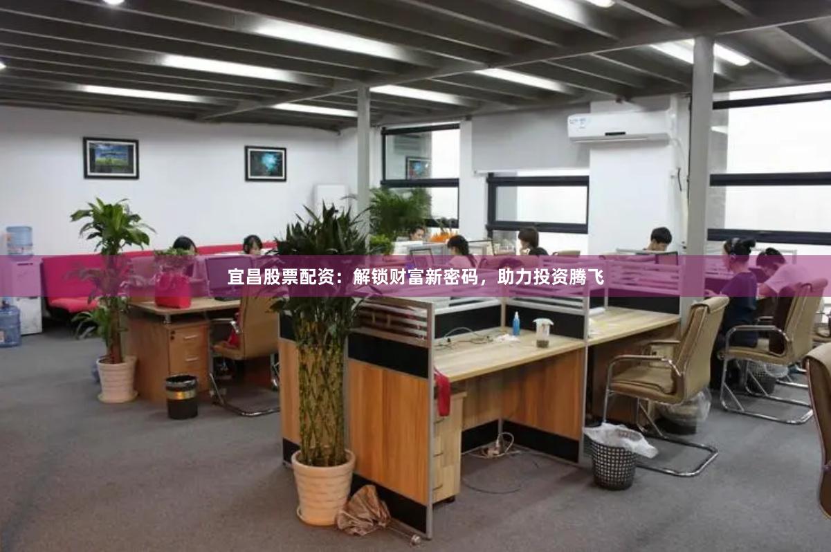 宜昌股票配资：解锁财富新密码，助力投资腾飞