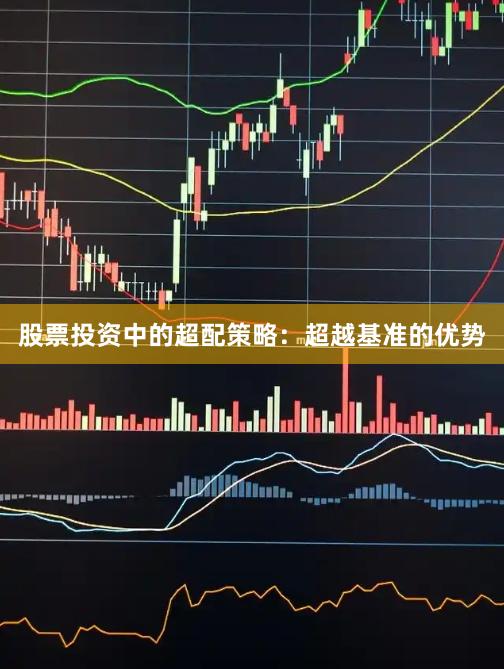 股票投资中的超配策略：超越基准的优势