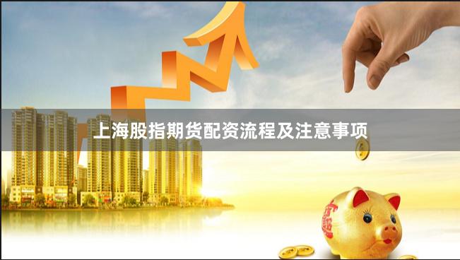 上海股指期货配资流程及注意事项