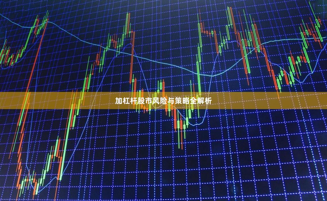 加杠杆股市风险与策略全解析