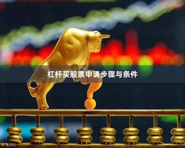 杠杆买股票申请步骤与条件