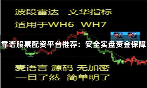 靠谱股票配资平台推荐：安全实盘资金保障